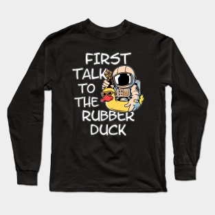 First talk to the rubber duck Long Sleeve T-Shirt